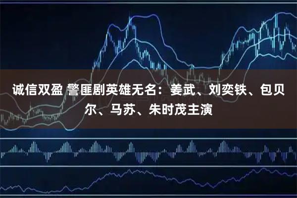 诚信双盈 警匪剧英雄无名：姜武、刘奕铁、包贝尔、马苏、朱时茂主演