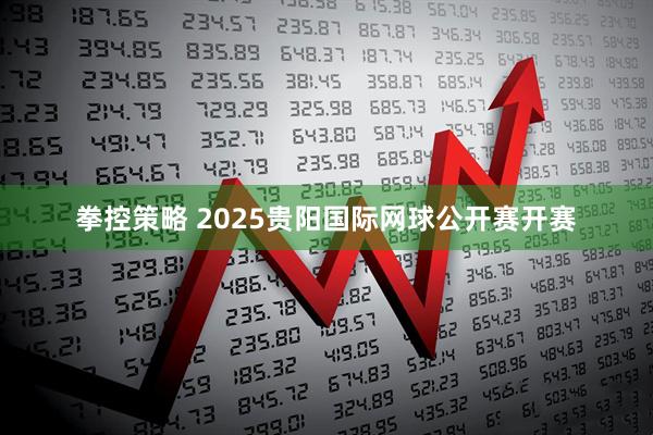 拳控策略 2025贵阳国际网球公开赛开赛